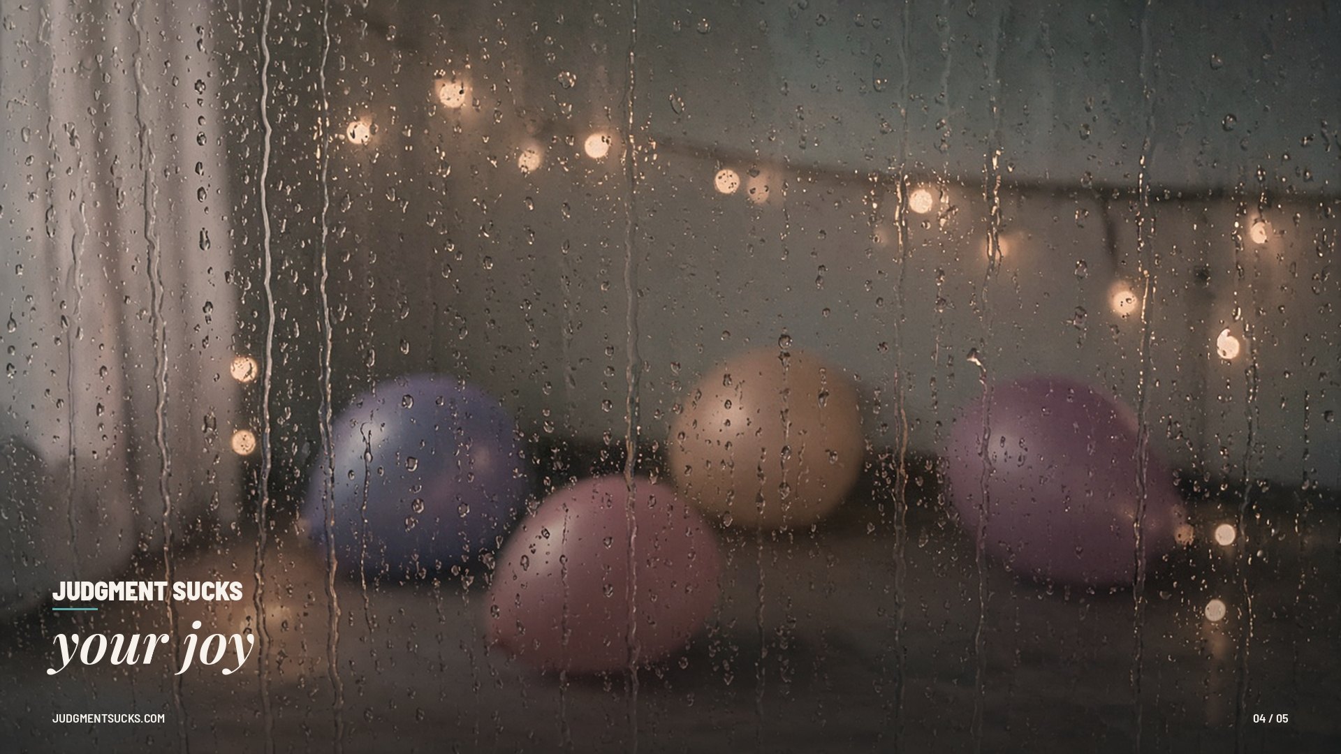 Judgment sucks your joy — Rain on a window, party balloons fading behind it