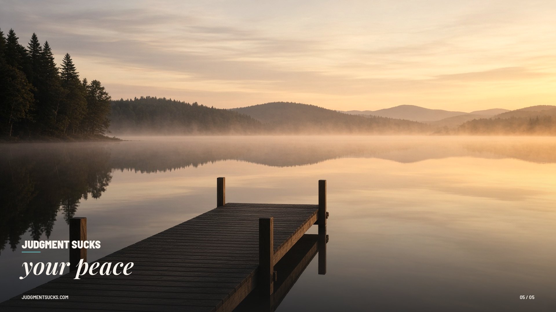Judgment sucks your peace — A quiet dock on still morning water